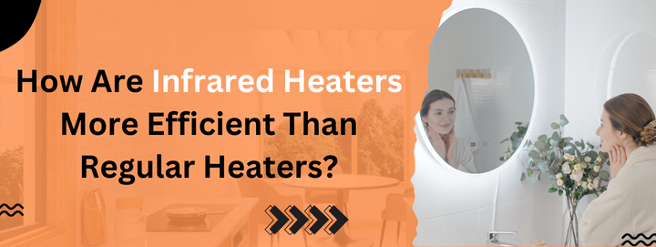 How Are Infrared Heaters More Efficient Than Regular Heaters?