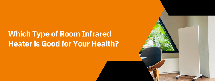Which Type of Room Infrared Heater is Good for Your Health?