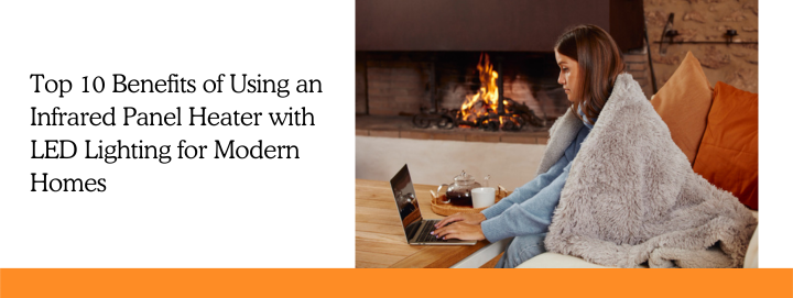 Top 10 Benefits of Using an Infrared Panel Heater with LED Lighting for Modern Homes