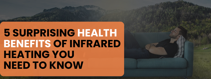 5 Surprising Health Benefits of Infrared Heating You Need to Know